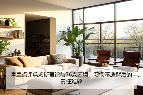 霍里点评詹姆斯言论与76人困境：习惯不适背后的责任难题 - beats365